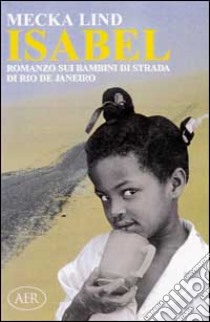 Isabel. Romanzo sui bambini di strada di Rio de Janeiro libro di Lind Mecka