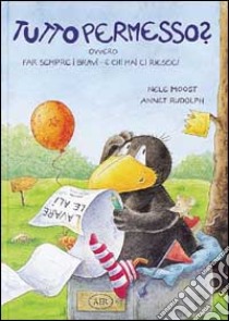 Tutto permesso? Ovvero far sempre i bravi - e chi mai ci riesce! libro di Moost Nele; Rudolph Annet