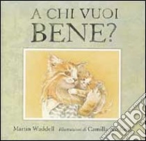 A chi vuoi bene? libro di Waddell Martin; Ashforth Camilla