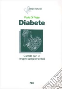 Diabete. Curarlo con le terapie complementari libro di Di Pietro P. (cur.)