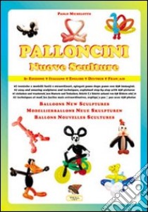 Palloncini. Nuove sculture. 67 tecniche e modelli facili e straordinari, spiegati passo dopo passo con 938 immagini. Ediz. italiana e inglese libro di Michelotto Paolo