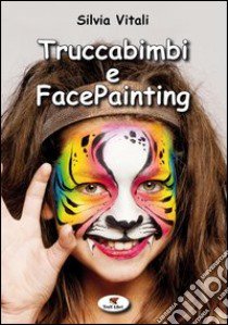 Truccabimbi e facepainting. Ediz. illustrata libro di Vitali Silvia F.