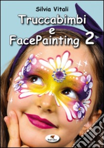 Truccabimbi e facepainting. Vol. 2 libro di Vitali Silvia F.