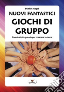 Nuovi fantastici giochi di gruppo. Divertirsi alla grande per crescere insieme. Nuova ediz. libro di Magri Mirko