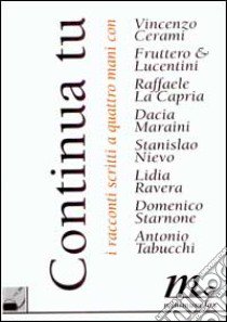 Continua tu. I racconti scritti a quattro mani con... Cerami, Fruttero & Lucentini, La Capria, Maraini, Nievo, Ravera, Starnone, Tabucchi libro di Piccolo F. (cur.); Pascale A. (cur.)