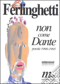 Non come Dante. Poesie inedite (1990-1995) libro di Ferlinghetti Lawrence