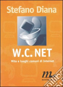 WC net. Mito e luoghi comuni di Internet libro di Diana Stefano