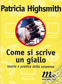 Come si scrive un giallo. Teoria e pratica della suspense libro di Highsmith Patricia