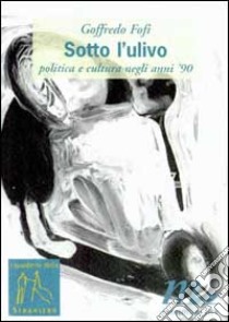 Sotto l'Ulivo. Politica e cultura negli anni '90 libro di Fofi Goffredo