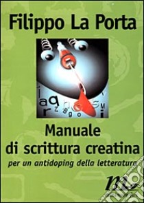 Manuale di scrittura creatina. Per un antidoping della letteratura libro di La Porta Filippo