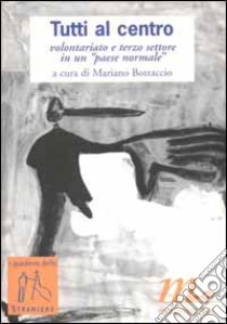 Tutti al centro. Volontariato e terzo settore in un «Paese normale» libro di Bottaccio M. (cur.)