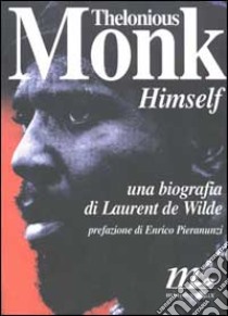 Thelonious Monk himself libro di De Wilde Laurent; Pieranunzi E. (cur.)