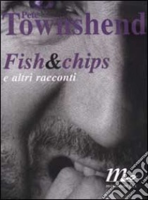 Fish & chips e altri racconti libro di Townshend Pete