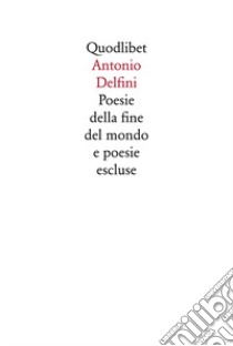 Poesie della fine del mondo e poesie escluse libro di Delfini Antonio; Garbuglia D. (cur.)