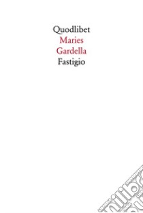 Fastigio libro di Gardella Maries