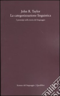 La categorizzazione linguistica. I prototipi nella teoria del linguaggio libro di Taylor John R.; Giannini S. (cur.)