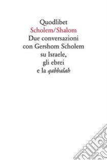 Scholem/Shalom. Due conversazioni con Gershom Scholem su Israele, gli ebrei e la qabbalah libro di Scholem Gershom; Bonola G. (cur.)