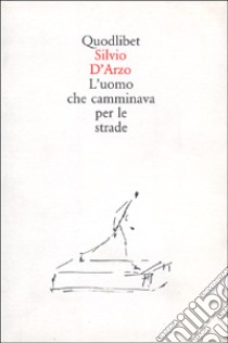 L'uomo che camminava per le strade libro di D'Arzo Silvio; Garbuglia D. (cur.)