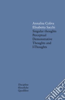 Singular thoughts. Perceptual demonstrative thoughts and I-thoughts libro di Coliva Annalisa; Sacchi Elisabetta