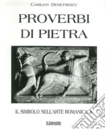 Il simbolo nell'arte romanica. Vol. 2: Proverbi di pietra libro di Demetrescu Camilian