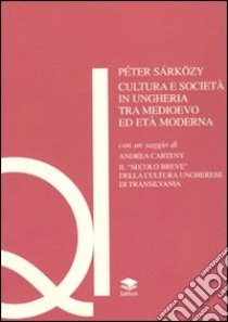 Cultura e società in Ungheria tra Medioevo ed età moderna-Il secolo breve della cultura ungherese di Transilvania libro di Sárközy Péter; Carteny Andrea