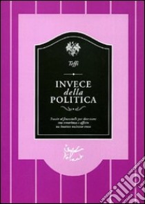 Invece della politica libro di Teffi; Montagnani L. (cur.)