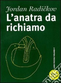 L'anatra da richiamo libro di Radickov Jordan; Dell'Agata G. (cur.)