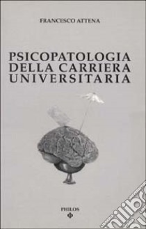 Psicopatologia della carriera universitaria libro di Attena Francesco