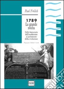 1789. La grande svolta. Dalla burocrazia dell'assolutismo al parlamento della rivoluzione libro di Frölich Paul