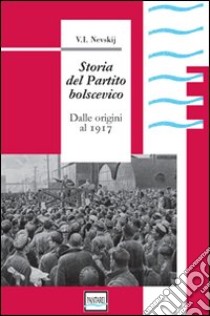 Storia del partito bolscevico. Dalle origini al 1917 libro di Nevskij V. I.