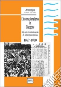 L'internazionalismo in Giappone. 1897-1930. Dagli esordi del movimento operaio all controrivoluzione staliniana libro