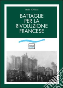 Battaglie per la rivoluzione francese libro di Vovelle Michel