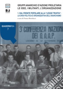 Gruppi anarchici d'azione proletaria. Le idee, i militanti, l'organizzazione. Vol. 1: Dal fronte popolare alla «legge truffa»: la crisi politica e organizzativa dell'anarchismo libro di Bertolucci F. (cur.)