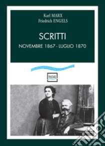 Scritti. Novembre 1867-luglio 1870 libro di Marx Karl; Engels Friedrich