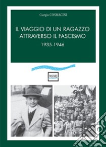 Il viaggio di un ragazzo attraverso il fascismo. 1935-1946 libro di Cosmacini Giorgio