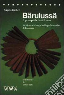 Bärulussä. Il prato più bello dell'orso. Suoni, nomi e luoghi nella parlata walser di Formazza libro di Bacher Angela