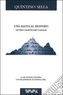 La salita al Monviso. Lettera a Bartolomeo Gastaldi libro di Sella Quintino; Crivellaro P. (cur.)