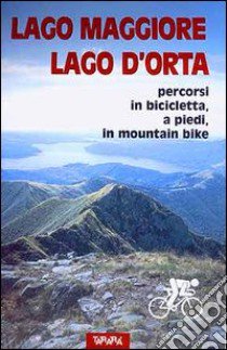 Lago Maggiore, Lago d'Orta. Percorsi in bicicletta, a piedi, in mountain bike libro di Coppa Aldo; Perazzi Luciano