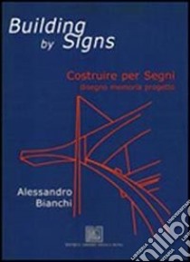 Building by signs. Costruire per segni. Disegno, memoria, progetto libro di Bianchi Alessandro