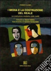 I media e la costruzione del reale. La costruzione mediatica della realtà libro di Cuomo Franco; Vattimo G. (cur.); Gambardella C. (cur.)