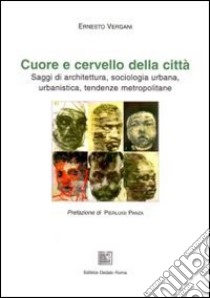 Cuore e cervello della città. Saggi di architettura, sociologia urbana, urbanistica, tendenze metropolitane libro di Vergani E.; Panza P. (cur.)