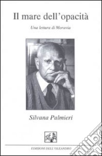 Il mare dell'opacità. Una rilettura di Moravia libro di Palmeri Silvana