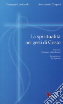 La spiritualità nei gesti di Cristo libro di Lombardo Giuseppe; Corpaci Annamaria; Calambrogio G. (cur.); Sgarlata T. (cur.)