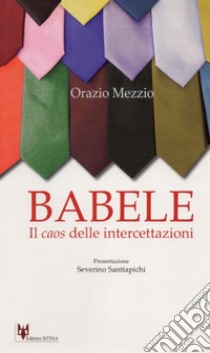 Babele. Il caos delle intercettazioni libro di Mezzio Orazio