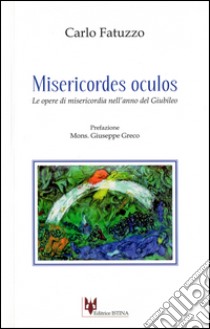 Misericordes oculos. Le opere di misericordia nell'anno del giubileo libro di Fatuzzo Carlo