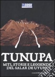 Tunupa. Miti, storie e leggende del Salar de Uyuni libro di Giudici Cinzia; Pinardi Lele; Cui Claudia; Boscaro A. (cur.)