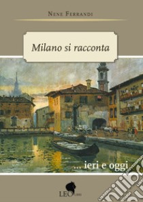 Milano si racconta... ieri e oggi. La vecchia Milano. Storie di donne, storie di periferia: le storie di Nene libro di Ferrandi Nene