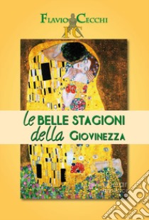 Le belle stagioni della giovinezza. Gli amori giovanili nella peculiarità dell'ingenita ed esplicita sessualità libro di Cecchi Flavio; Barbieri E. (cur.)