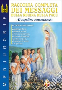 Medjugorje. Raccolta completa dei messaggi della Regina della Pace. «Vi supplico: convertitevi!» libro di Fanzaga Livio; Sgreva Gianni