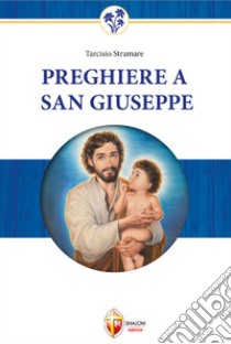 Preghiere a San Giuseppe. Dio non gli dirà mai di no libro di Brioschi Giuseppe; Stramare Tarcisio